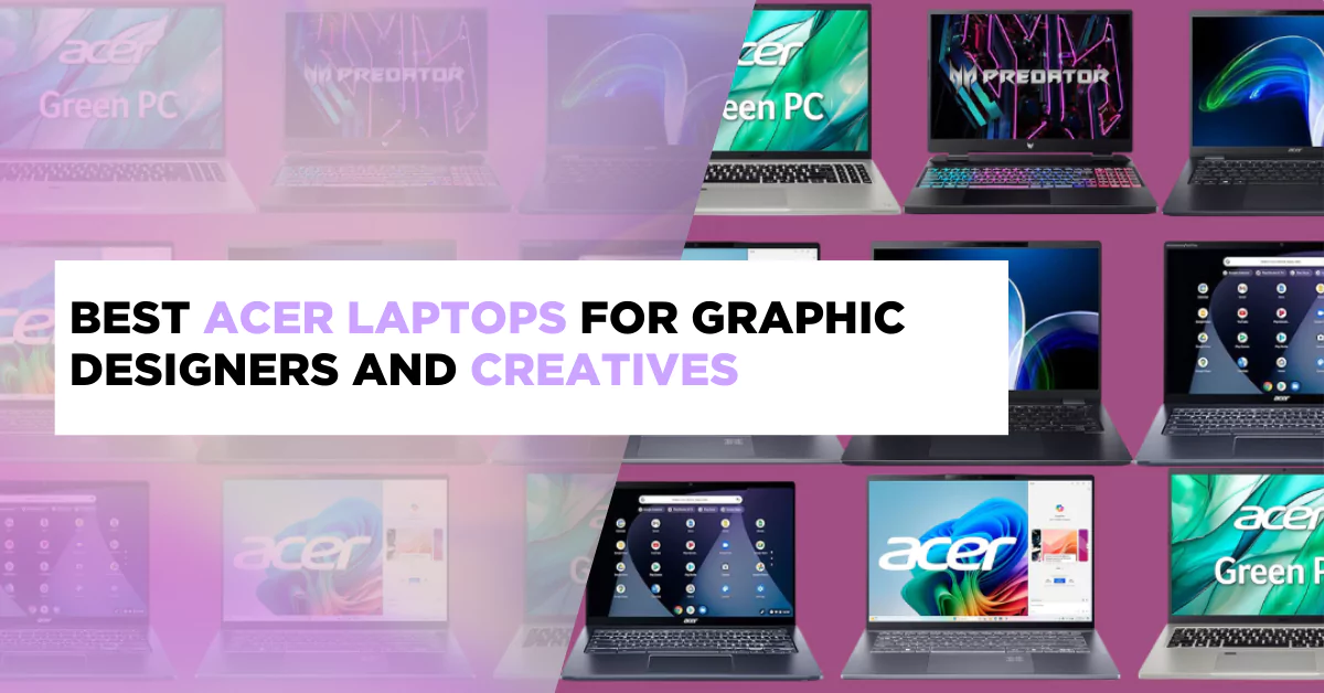 Best Acer Laptops for Graphic Designers and Creatives