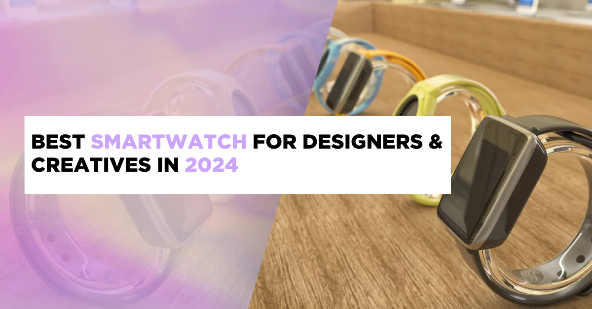 Best Smartwatch for Designers & Creatives in 2024