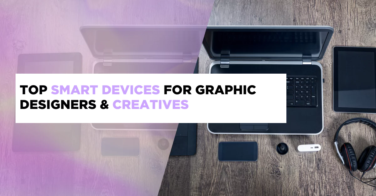 Top Smart Devices for Graphic Designers & Creatives