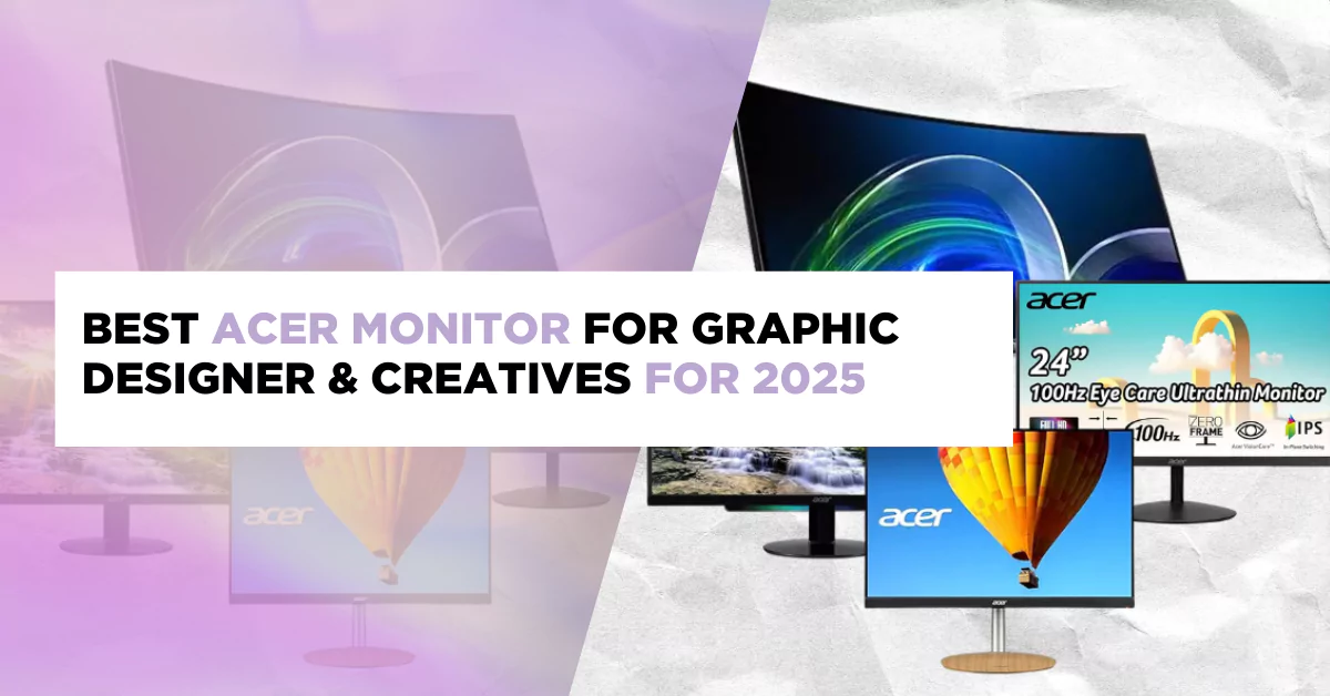 Best Acer Monitor For Graphic Designer & Creatives for 2025